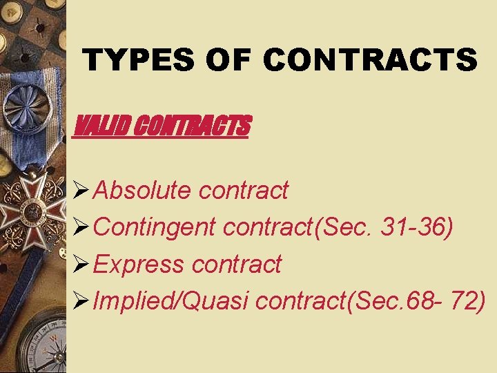 TYPES OF CONTRACTS VALID CONTRACTS ØAbsolute contract ØContingent contract(Sec. 31 -36) ØExpress contract ØImplied/Quasi