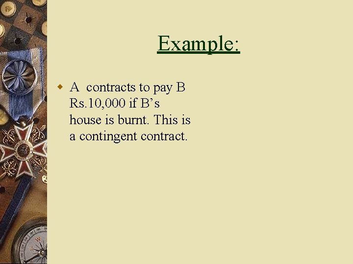 Example: w A contracts to pay B Rs. 10, 000 if B’s house is