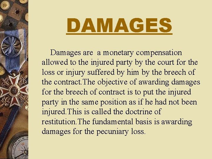 DAMAGES Damages are a monetary compensation allowed to the injured party by the court