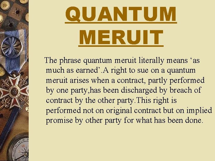 QUANTUM MERUIT The phrase quantum meruit literally means ‘as much as earned’. A right