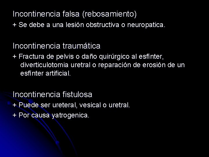 Incontinencia falsa (rebosamiento) + Se debe a una lesión obstructiva o neuropatica. Incontinencia traumática