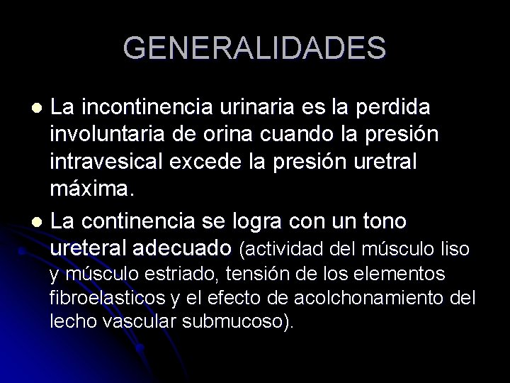 GENERALIDADES La incontinencia urinaria es la perdida involuntaria de orina cuando la presión intravesical