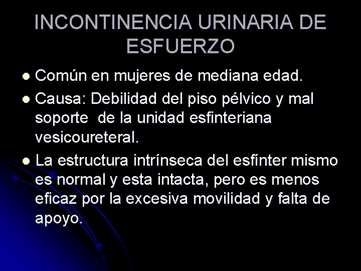 INCONTINENCIA URINARIA DE ESFUERZO Común en mujeres de mediana edad. l Causa: Debilidad del