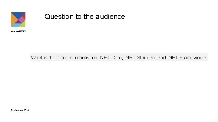 Question to the audience What is the difference between. NET Core, . NET Standard