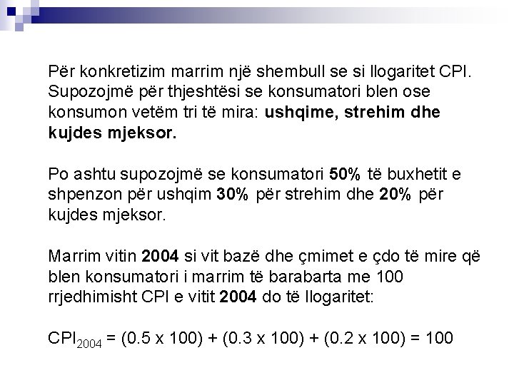 Për konkretizim marrim një shembull se si llogaritet CPI. Supozojmë për thjeshtësi se konsumatori