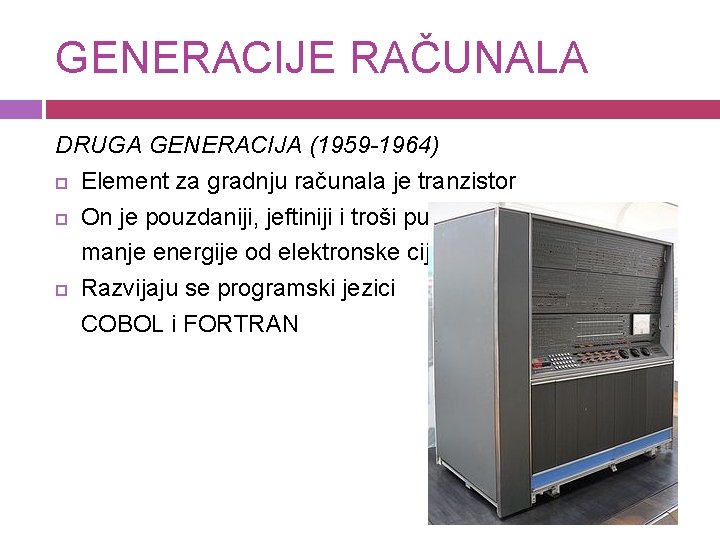 GENERACIJE RAČUNALA DRUGA GENERACIJA (1959 -1964) Element za gradnju računala je tranzistor On je