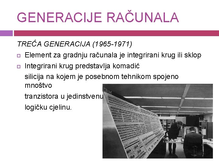 GENERACIJE RAČUNALA TREĆA GENERACIJA (1965 -1971) Element za gradnju računala je integrirani krug ili