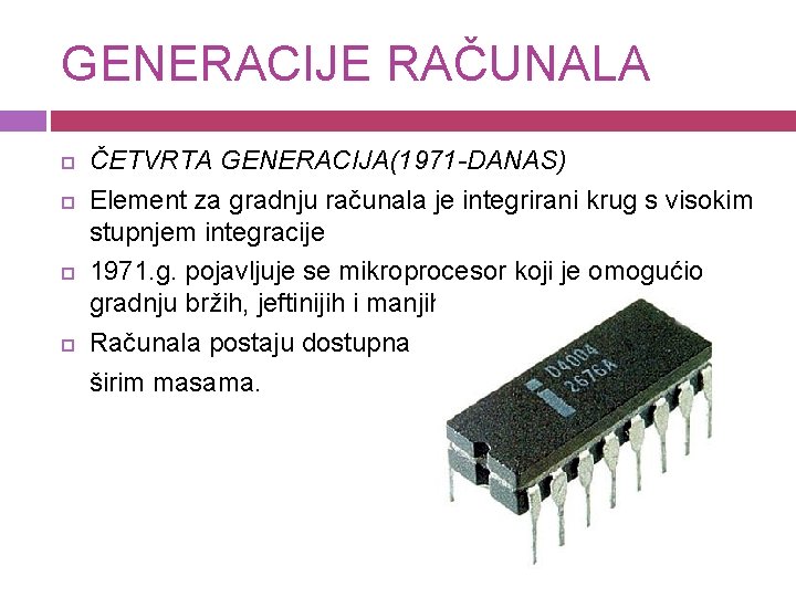 GENERACIJE RAČUNALA ČETVRTA GENERACIJA(1971 -DANAS) Element za gradnju računala je integrirani krug s visokim