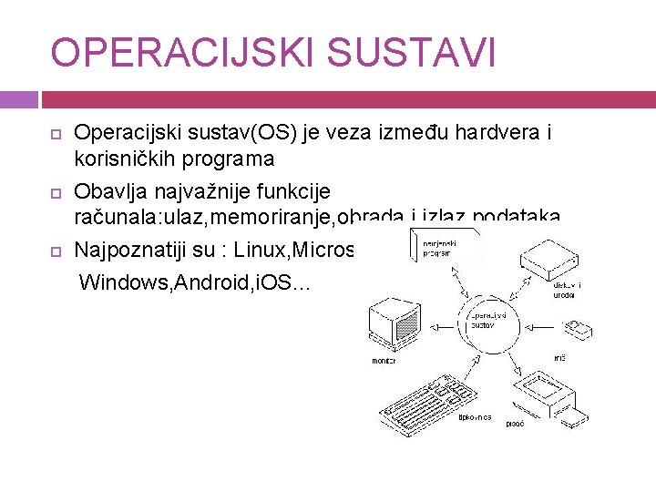 OPERACIJSKI SUSTAVI Operacijski sustav(OS) je veza između hardvera i korisničkih programa Obavlja najvažnije funkcije