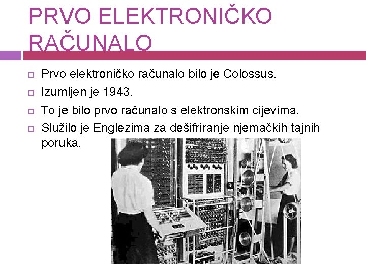 PRVO ELEKTRONIČKO RAČUNALO Prvo elektroničko računalo bilo je Colossus. Izumljen je 1943. To je