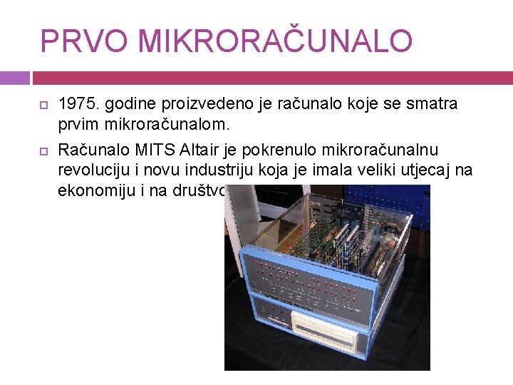PRVO MIKRORAČUNALO 1975. godine proizvedeno je računalo koje se smatra prvim mikroračunalom. Računalo MITS