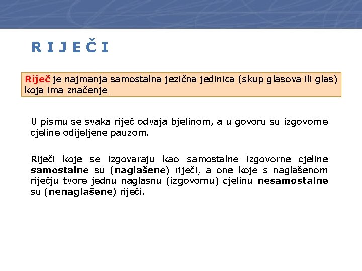 RIJEČI Riječ je najmanja samostalna jezična jedinica (skup glasova ili glas) koja ima značenje.