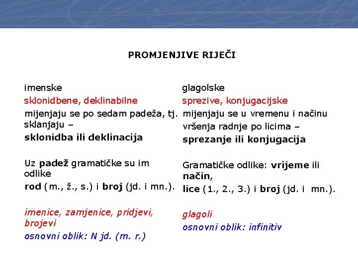 PROMJENJIVE RIJEČI imenske glagolske sklonidbene, deklinabilne sprezive, konjugacijske mijenjaju se po sedam padeža, tj.