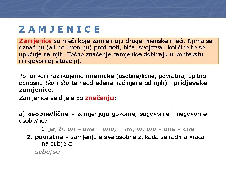 ZAMJENICE Zamjenice su riječi koje zamjenjuju druge imenske riječi. Njima se označuju (ali ne