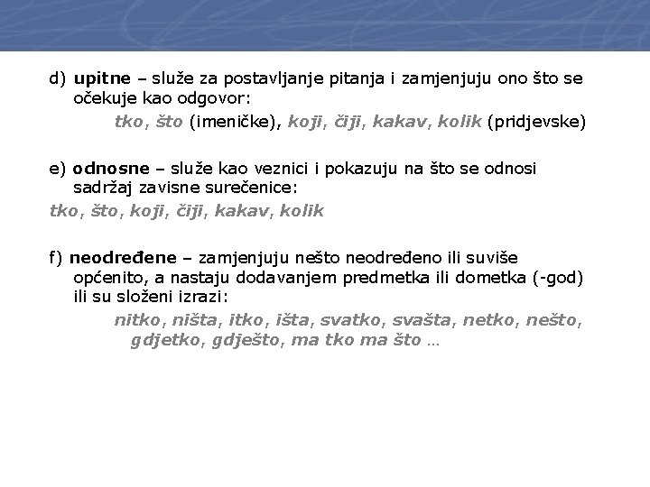 d) upitne – služe za postavljanje pitanja i zamjenjuju ono što se očekuje kao