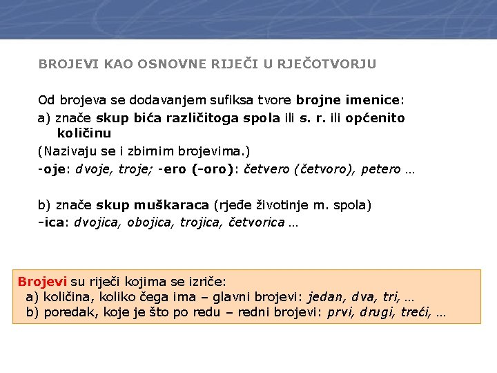 BROJEVI KAO OSNOVNE RIJEČI U RJEČOTVORJU Od brojeva se dodavanjem sufiksa tvore brojne imenice: