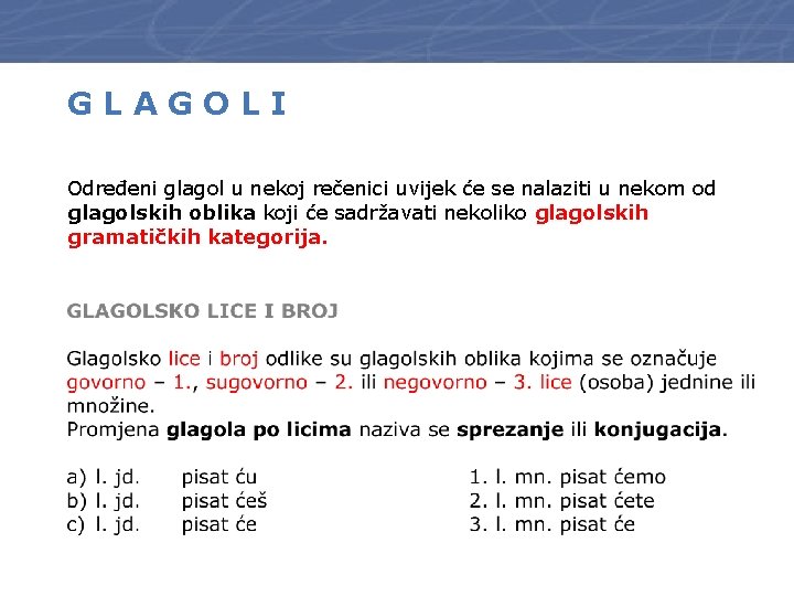 GLAGOLI Određeni glagol u nekoj rečenici uvijek će se nalaziti u nekom od glagolskih