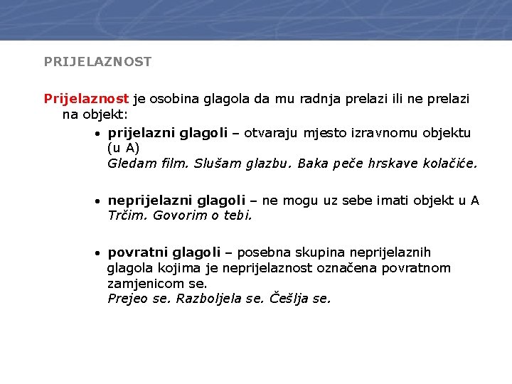 PRIJELAZNOST Prijelaznost je osobina glagola da mu radnja prelazi ili ne prelazi na objekt: