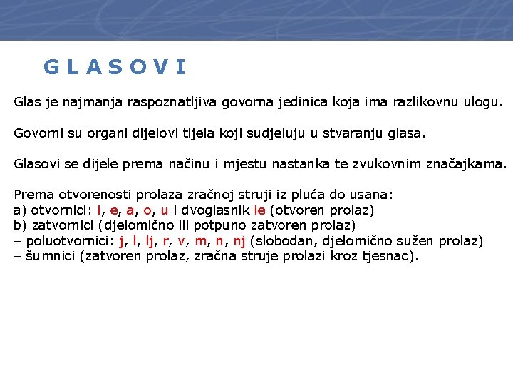 GLASOVI Glas je najmanja raspoznatljiva govorna jedinica koja ima razlikovnu ulogu. Govorni su organi