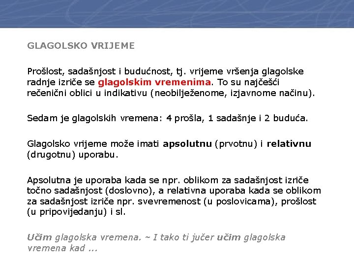 GLAGOLSKO VRIJEME Prošlost, sadašnjost i budućnost, tj. vrijeme vršenja glagolske radnje izriče se glagolskim