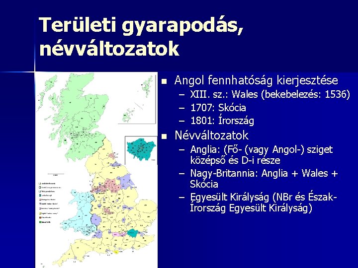 Területi gyarapodás, névváltozatok n Angol fennhatóság kierjesztése – XIII. sz. : Wales (bekebelezés: 1536)