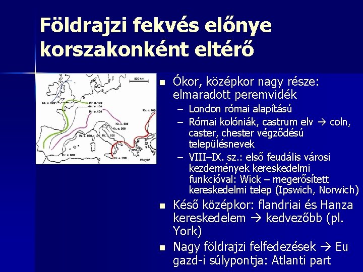 Földrajzi fekvés előnye korszakonként eltérő n Ókor, középkor nagy része: elmaradott peremvidék – London