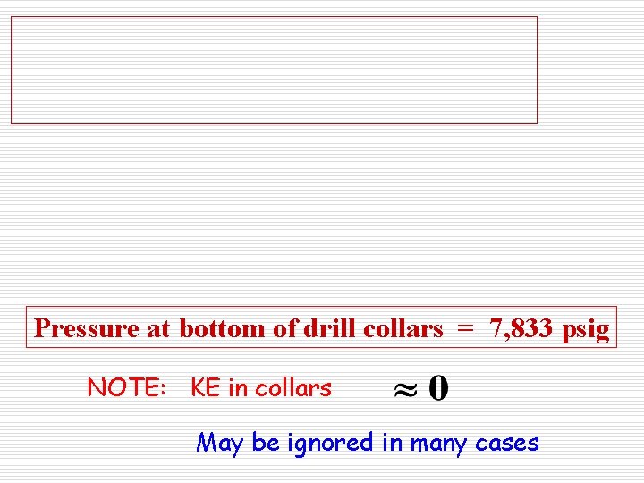 Pressure at bottom of drill collars = 7, 833 psig NOTE: KE in collars