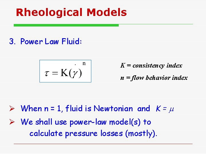 Rheological Models 3. Power Law Fluid: K = consistency index n = flow behavior