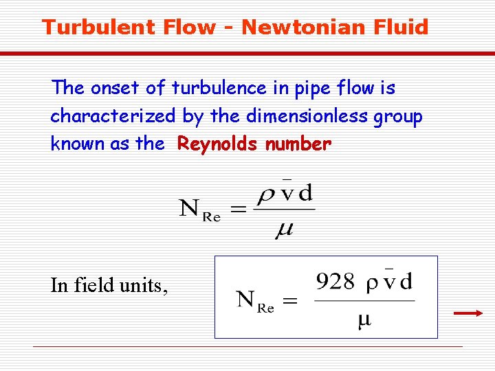 Turbulent Flow - Newtonian Fluid The onset of turbulence in pipe flow is characterized