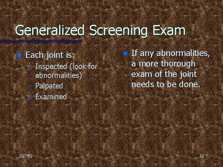 Generalized Screening Exam n Each joint is: – Inspected (look for abnormalities) – Palpated