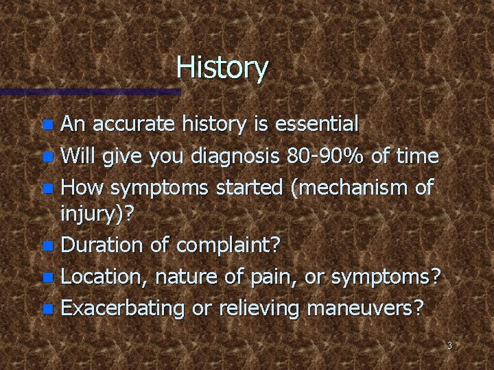 History An accurate history is essential n Will give you diagnosis 80 -90% of