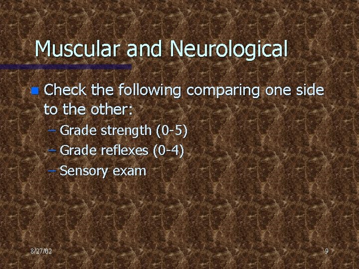 Muscular and Neurological n Check the following comparing one side to the other: –