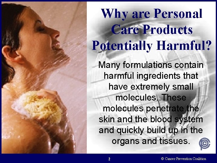 Why are Personal Care Products Potentially Harmful? Many formulations contain harmful ingredients that have