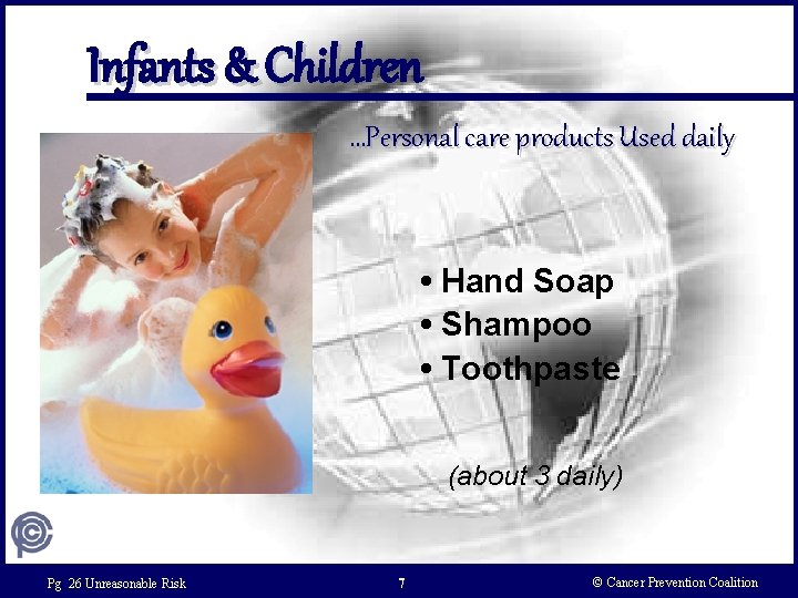 Infants & Children …Personal care products Used daily • Hand Soap • Shampoo •