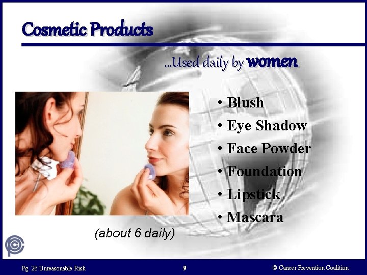 Cosmetic Products …Used daily by women • Blush • Eye Shadow • Face Powder