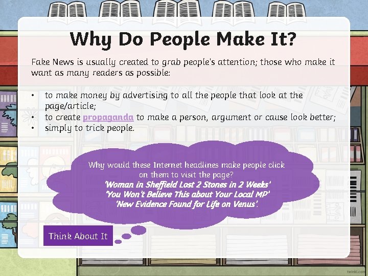 Why Do People Make It? Fake News is usually created to grab people’s attention;