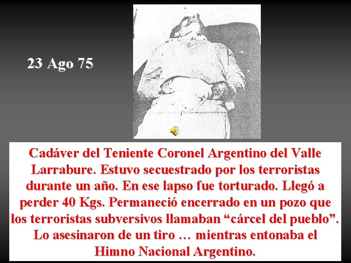 23 Ago 75 Cadáver del Teniente Coronel Argentino del Valle Larrabure. Estuvo secuestrado por