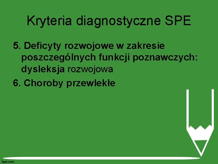 Kryteria diagnostyczne SPE 5. Deficyty rozwojowe w zakresie poszczególnych funkcji poznawczych: dysleksja rozwojowa 6.