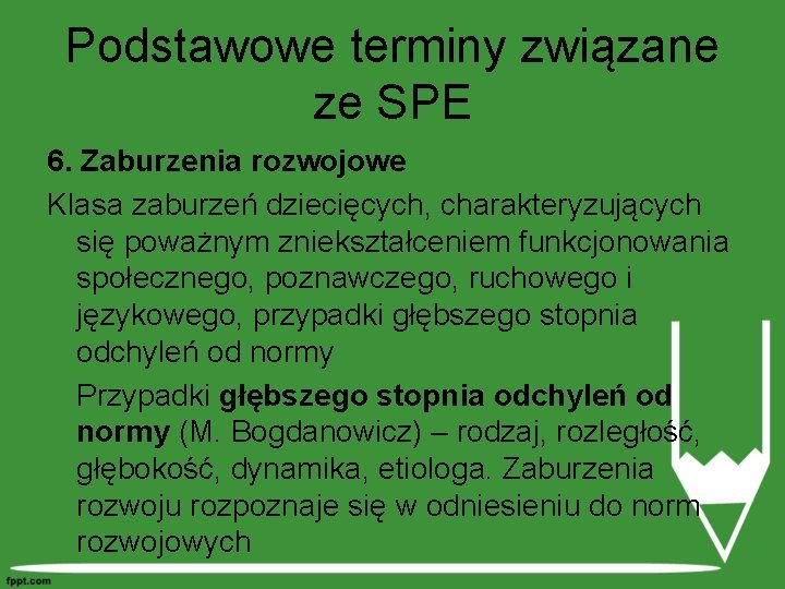 Podstawowe terminy związane ze SPE 6. Zaburzenia rozwojowe Klasa zaburzeń dziecięcych, charakteryzujących się poważnym