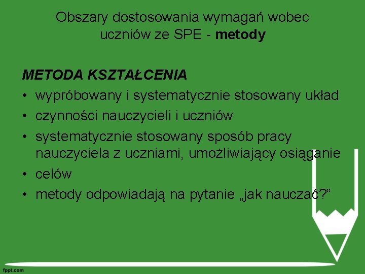 Obszary dostosowania wymagań wobec uczniów ze SPE - metody METODA KSZTAŁCENIA • wypróbowany i