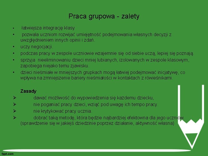 Praca grupowa - zalety • łatwiejsza integrację klasy • pozwala uczniom rozwijać umiejętność podejmowania