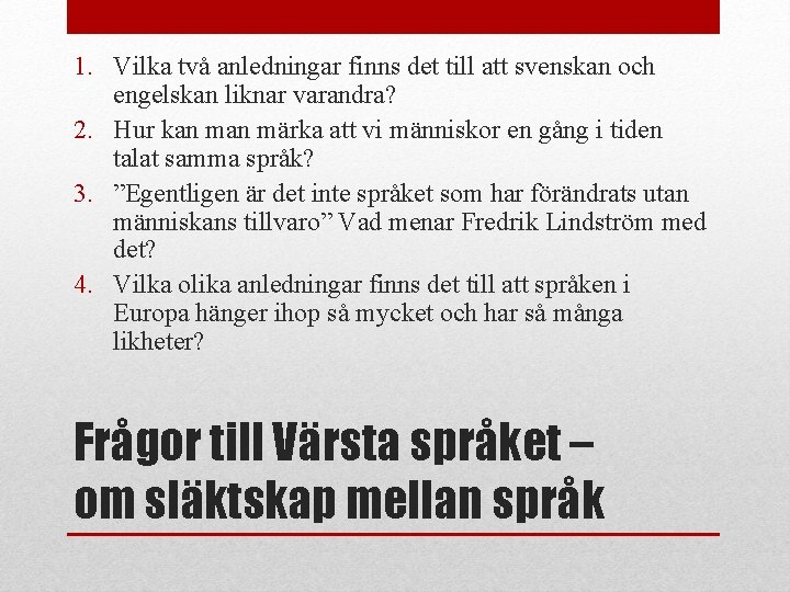 1. Vilka två anledningar finns det till att svenskan och engelskan liknar varandra? 2.