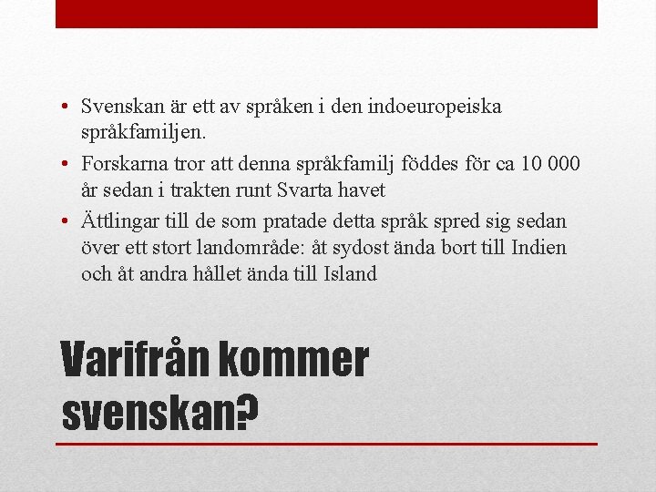  • Svenskan är ett av språken i den indoeuropeiska språkfamiljen. • Forskarna tror