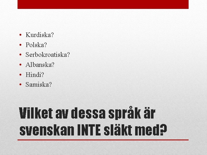  • • • Kurdiska? Polska? Serbokroatiska? Albanska? Hindi? Samiska? Vilket av dessa språk