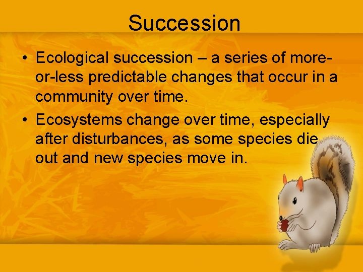 Succession • Ecological succession – a series of moreor-less predictable changes that occur in