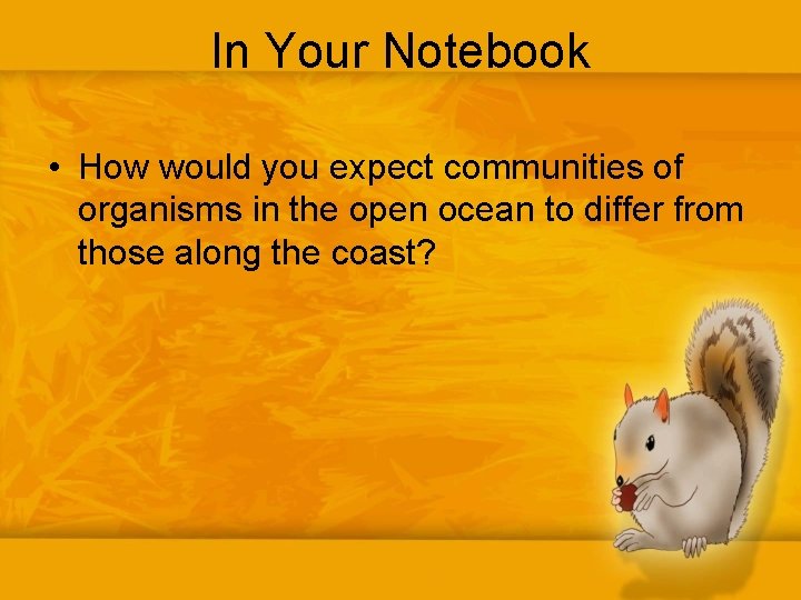 In Your Notebook • How would you expect communities of organisms in the open