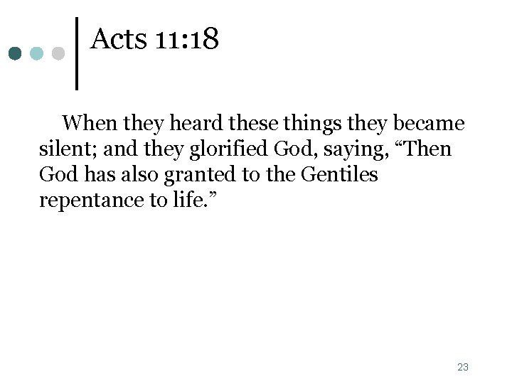 Acts 11: 18 When they heard these things they became silent; and they glorified