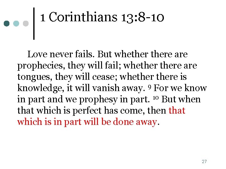 1 Corinthians 13: 8 -10 Love never fails. But whethere are prophecies, they will