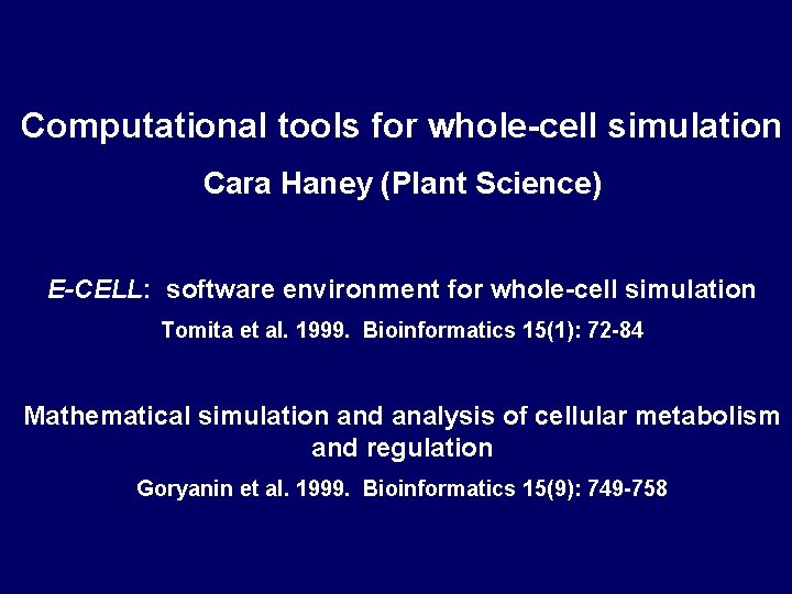 Computational tools for whole-cell simulation Cara Haney (Plant Science) E-CELL: software environment for whole-cell