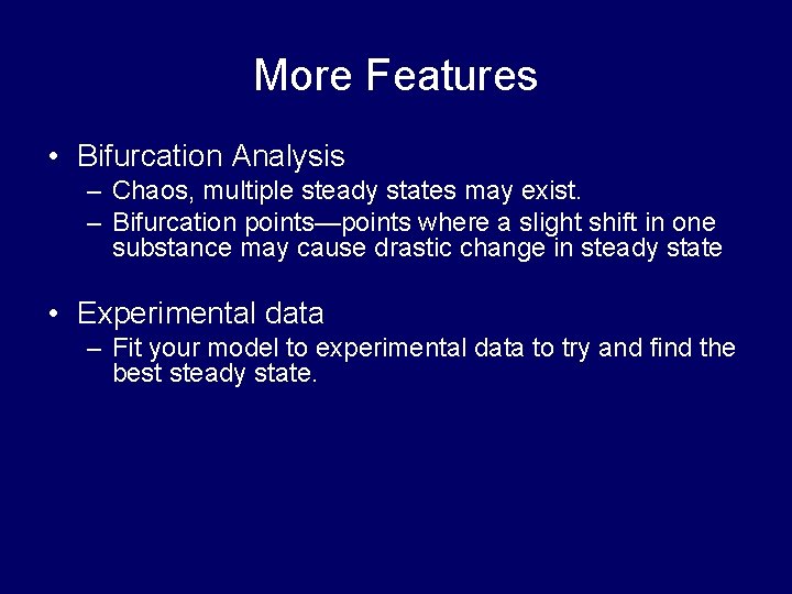 More Features • Bifurcation Analysis – Chaos, multiple steady states may exist. – Bifurcation